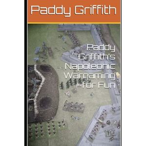 Griffith, Paddy Paddy Griffith’s Napoleonic Wargaming for Fun (History of Wargaming Project: Paddy Griffith) Griffith, Paddy Paddy Griffith’s Napoleonic Wargaming for Fun (History of Wargaming Project: Paddy Griffith)
