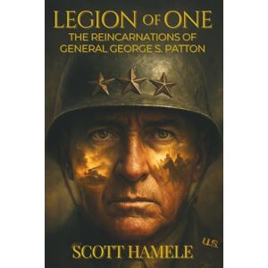 Scott Legion of One: The Reincarnations of General George S. Patton Scott Legion of One: The Reincarnations of General George S. Patton