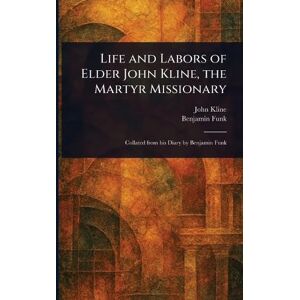 Kline, John Life and Labors of Elder John Kline, the Martyr Missionary Kline, John Life and Labors of Elder John Kline, the Martyr Missionary