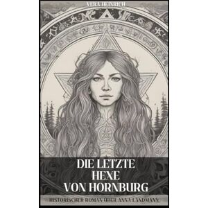 Heinrich, Vera Die letzte Hexe von Hornburg: Historischer Roman über Anna Landmann Heinrich, Vera Die letzte Hexe von Hornburg: Historischer Roman über Anna Landmann
