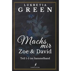 Green, Lukretia Die Mach's mir-Reihe: Band 1-5 im Sammelband – Zoe & David (Friends with Benefits) Green, Lukretia Die Mach's mir-Reihe: Band 1-5 im Sammelband – Zoe & David (Friends with Benefits)