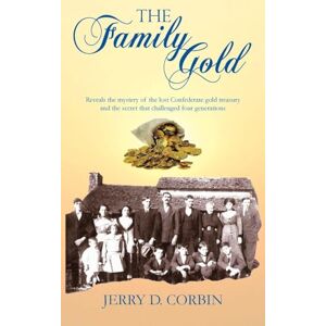 Corbin, Jerry D The Family Gold: Reveals the mystery of the lost confederate gold treasury and the secret that challenged four generations. Corbin, Jerry D The Family Gold: Reveals the mystery of the lost confederate gold treasury and the secret that challenged four generations.