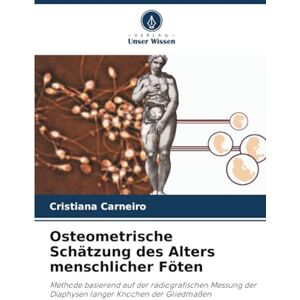 Carneiro, Cristiana Osteometrische Schätzung des Alters menschlicher Föten: Methode basierend auf der radiografischen Messung der Diaphysen langer Knochen der Gliedmaßen Carneiro, Cristiana Osteometrische Schätzung des Alters menschlicher Föten: Methode basierend auf der radiografischen Messung der Diaphysen langer Knochen der Gliedmaßen