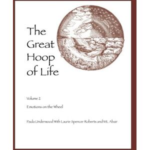 Underwood, Paula The Great Hoop of Life Volume II: Emotions on the Wheel: Volume 2 Underwood, Paula The Great Hoop of Life Volume II: Emotions on the Wheel: Volume 2