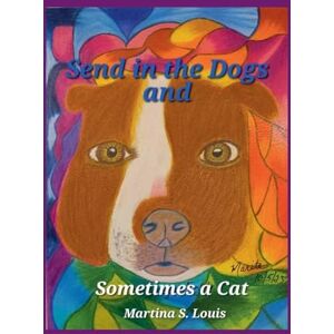 Louis, Martina S Send in the Dogs and Sometimes a Cat: 2 (Our Truth Be Told) Louis, Martina S Send in the Dogs and Sometimes a Cat: 2 (Our Truth Be Told)
