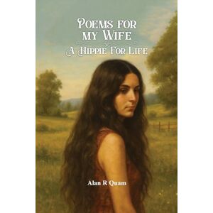 Quam, Alan R Poems for my Wife: A Hippie for Life Quam, Alan R Poems for my Wife: A Hippie for Life