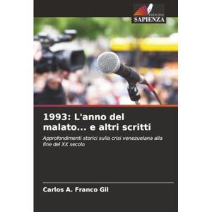 Franco Gil, Carlos A. 1993: L'anno del malato... e altri scritti: Approfondimenti storici sulla crisi venezuelana alla fine del XX secolo Franco Gil, Carlos A. 1993: L'anno del malato... e altri scritti: Approfondimenti storici sulla crisi venezuelana alla fine del XX secolo
