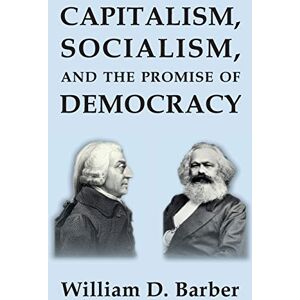 Barber, William Dale Capitalism, Socialism, and the Promise of Democracy Barber, William Dale Capitalism, Socialism, and the Promise of Democracy