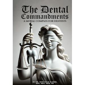 DDS, MBA, MPH, MS, Dr. Mohamad Hariri The Dental Commandments: A Moral Compass for Dentists DDS, MBA, MPH, MS, Dr. Mohamad Hariri The Dental Commandments: A Moral Compass for Dentists