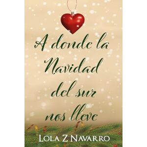 Z Navarro, Lola A donde la Navidad del sur nos lleve: Novela romántica navideña con dos parejas y trama LGTBI (Autoconclusiva) (Viento del sur) Z Navarro, Lola A donde la Navidad del sur nos lleve: Novela romántica navideña con dos parejas y trama LGTBI (Autoconclusiva) (Viento del sur)