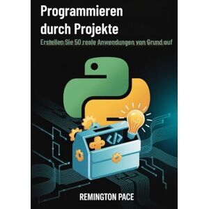 Remington Programmieren durch Projekte: Erstellen Sie 50 reale Anwendungen von Grund auf Remington Programmieren durch Projekte: Erstellen Sie 50 reale Anwendungen von Grund auf