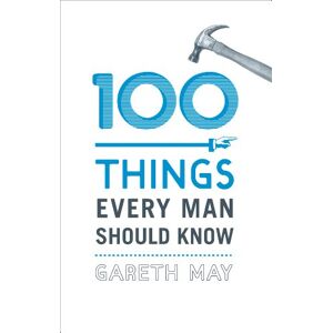 May, Gareth 100 Things Every Man Should Know May, Gareth 100 Things Every Man Should Know