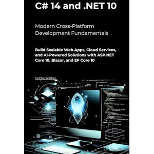 walker, Cobbs C# 14 and .NET 10 – Modern Cross-Platform Development Fundamentals: Build Scalable Web Apps, Cloud Services, and AI-Powered Solutions with ASP.NET Core 10, Blazor, and EF Core 10 walker, Cobbs C# 14 and .NET 10 – Modern Cross-Platform Development Fundamentals: Build Scalable Web Apps, Cloud Services, and AI-Powered Solutions with ASP.NET Core 10, Blazor, and EF Core 10