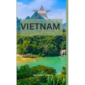 JAMES, WILLIAMS VIETNAM GUIDA DI VIAGGIO 2025: Un viaggio emozionante attraverso gli angoli nascosti, i sapori selvaggi e le meraviglie della vita reale del Vietnam. JAMES, WILLIAMS VIETNAM GUIDA DI VIAGGIO 2025: Un viaggio emozionante attraverso gli angoli nascosti, i sapori selvaggi e le meraviglie della vita reale del Vietnam.