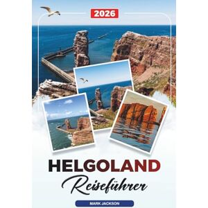 Jackson HELGOLAND REISEFÜHRER 2026: Entdecken Sie versteckte Schätze, historische Sehenswürdigkeiten, Reisetipps und unvergessliche Urlaubserlebnisse Jackson HELGOLAND REISEFÜHRER 2026: Entdecken Sie versteckte Schätze, historische Sehenswürdigkeiten, Reisetipps und unvergessliche Urlaubserlebnisse