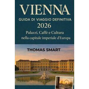 SMART, THOMAS VIENNA Guida di viaggio 2026: Esplora palazzi, caffè e cultura nella capitale imperiale d'Europa SMART, THOMAS VIENNA Guida di viaggio 2026: Esplora palazzi, caffè e cultura nella capitale imperiale d'Europa
