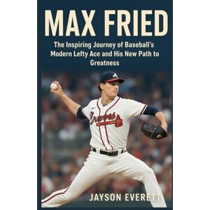 Everett, Jayson Max Fried: The Inspiring Journey of Baseball’s Modern Lefty Ace and His New Path to Greatness Everett, Jayson Max Fried: The Inspiring Journey of Baseball’s Modern Lefty Ace and His New Path to Greatness