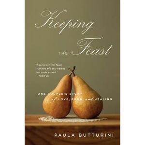 Butturini, Paula Keeping the Feast: One Couple's Story of Love, Food, and Healing Butturini, Paula Keeping the Feast: One Couple's Story of Love, Food, and Healing