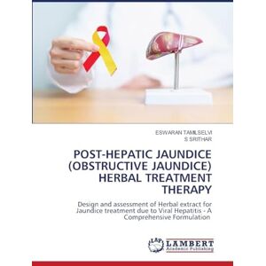 Tamilselvi, Eswaran Post-Hepatic Jaundice (Obstructive Jaundice) Herbal Treatment Therapy: Design and assessment of Herbal extract for Jaundice treatment due to Viral Hepatitis A Comprehensive Formulation Tamilselvi, Eswaran Post-Hepatic Jaundice (Obstructive Jaundice) Herbal Treatment Therapy: Design and assessment of Herbal extract for Jaundice treatment due to Viral Hepatitis A Comprehensive Formulation