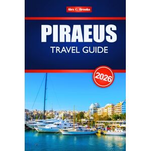 Brooks, Alex C. PIRAEUS TRAVEL GUIDE 2026: Explore Greece’s Historic Port City with Itineraries, Local Cuisine, Top Attractions, and Insider Tips Brooks, Alex C. PIRAEUS TRAVEL GUIDE 2026: Explore Greece’s Historic Port City with Itineraries, Local Cuisine, Top Attractions, and Insider Tips