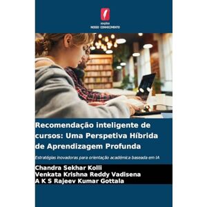 Kolli, Chandra Sekhar Recomendação inteligente de cursos: Uma Perspetiva Híbrida de Aprendizagem Profunda Kolli, Chandra Sekhar Recomendação inteligente de cursos: Uma Perspetiva Híbrida de Aprendizagem Profunda