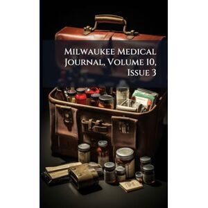Anonymous Milwaukee Medical Journal, Volume 10, Issue 3 Anonymous Milwaukee Medical Journal, Volume 10, Issue 3