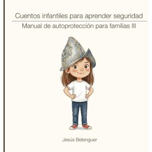 Belenguer, Jesús Cuentos infantiles para aprender seguridad: Manual de autoprotección para familias III Belenguer, Jesús Cuentos infantiles para aprender seguridad: Manual de autoprotección para familias III