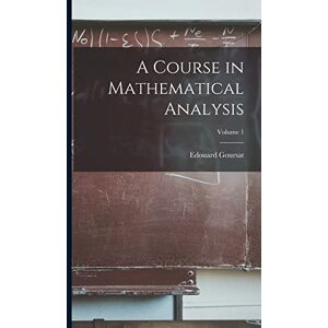 Goursat, Edouard A Course in Mathematical Analysis; Volume 1 Goursat, Edouard A Course in Mathematical Analysis; Volume 1