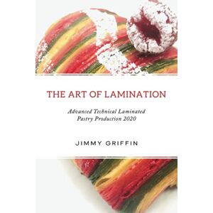 Griffin The Art of Lamination: Advanced Technical Laminated Pastry Production 2020 Griffin The Art of Lamination: Advanced Technical Laminated Pastry Production 2020