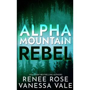 Rose, Renee Rebel: A Mountain Man Mercenary Romance (Alpha Mountain) Rose, Renee Rebel: A Mountain Man Mercenary Romance (Alpha Mountain)
