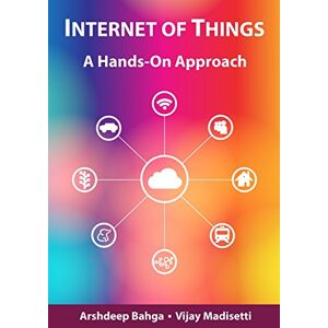 Bahga, Arshdeep Internet of Things: A Hands-On Approach Bahga, Arshdeep Internet of Things: A Hands-On Approach