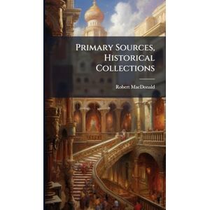 MacDonald, Robert Primary Sources, Historical Collections MacDonald, Robert Primary Sources, Historical Collections