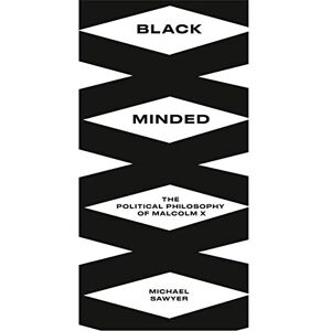 Sawyer, Michael E. Black Minded: The Political Philosophy of Malcolm X (Black Critique) Sawyer, Michael E. Black Minded: The Political Philosophy of Malcolm X (Black Critique)