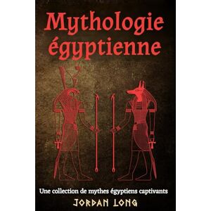 Long, Jordan Mythologie égyptienne: Une collection de mythes égyptiens captivants Long, Jordan Mythologie égyptienne: Une collection de mythes égyptiens captivants