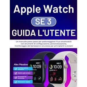 Meadow, Alex Apple Watch SE 3 Guida per l'utente: Un manuale passo passo per padroneggiare il tuo smartwatch con strumenti di configurazione, personalizzazione, ... e sicurezza per principianti e anziani Meadow, Alex Apple Watch SE 3 Guida per l'utente: Un manuale passo passo per padroneggiare il tuo smartwatch con strumenti di configurazione, personalizzazione, ... e sicurezza per principianti e anziani