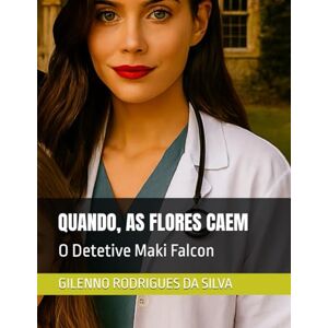 Silva QUANDO, AS FLORES CAEM: O Detetive Maki Falcon Silva QUANDO, AS FLORES CAEM: O Detetive Maki Falcon