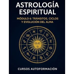 Autoformación, Cursos Curso de Astrología Espiritual: Módulo 6: Tránsitos, Ciclos y Evolución del Alma Autoformación, Cursos Curso de Astrología Espiritual: Módulo 6: Tránsitos, Ciclos y Evolución del Alma