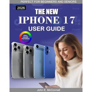 McConnell, John E. The New iPhone 17 User Guide: The Essential Knowledge for Mastering Your Device (The Tech Guides Series) McConnell, John E. The New iPhone 17 User Guide: The Essential Knowledge for Mastering Your Device (The Tech Guides Series)