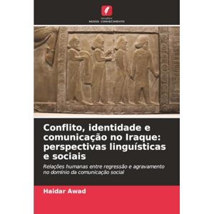 Awad, Haidar Conflito, identidade e comunicação no Iraque: perspectivas linguísticas e sociais: Relações humanas entre regressão e agravamento no domínio da comunicação social Awad, Haidar Conflito, identidade e comunicação no Iraque: perspectivas linguísticas e sociais: Relações humanas entre regressão e agravamento no domínio da comunicação social