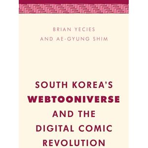 Yecies, Brian South Korea's Webtooniverse and the Digital Comic Revolution (Media, Culture and Communication in Asia-Pacific Societies) Yecies, Brian South Korea's Webtooniverse and the Digital Comic Revolution (Media, Culture and Communication in Asia-Pacific Societies)