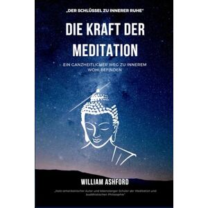 Ashford, William Die Kraft der Meditation: Ein ganzheitlicher Weg zu innerem Wohlbefinden (Der achtsame Weg) Ashford, William Die Kraft der Meditation: Ein ganzheitlicher Weg zu innerem Wohlbefinden (Der achtsame Weg)