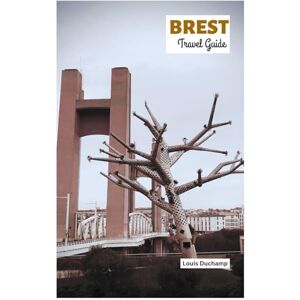 Duchamp, Louis Brest Travel Guide: Top Attractions, Coastal Adventures, Neighborhood Walks, Local Food, Outdoor Activities, and Day Trips with Practical Itineraries Duchamp, Louis Brest Travel Guide: Top Attractions, Coastal Adventures, Neighborhood Walks, Local Food, Outdoor Activities, and Day Trips with Practical Itineraries