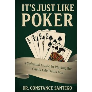 Santego, Constance It’s Just Like Poker: A Spiritual Guide to Playing the Cards Life Deals You Santego, Constance It’s Just Like Poker: A Spiritual Guide to Playing the Cards Life Deals You