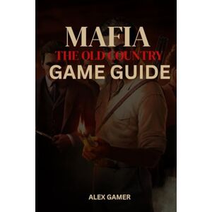 GAMER, ALEX MAFIA: THE OLD COUNTRY GAME GUIDE GAMER, ALEX MAFIA: THE OLD COUNTRY GAME GUIDE