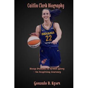B. Kyser, Gonzalo Caitlin Clark Biography: Hoop Dreams to WNBA Glory – An Inspiring Journey B. Kyser, Gonzalo Caitlin Clark Biography: Hoop Dreams to WNBA Glory – An Inspiring Journey