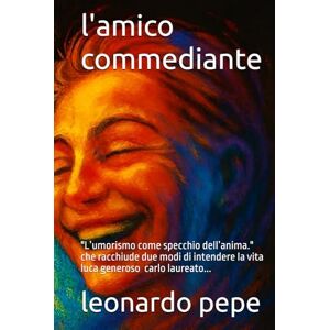 pepe, leonardo l'amico commediante: "L’umorismo come specchio dell’anima." che racchiude due modi di intendere la vita luca solido carlo che crede che con la sua laurea che tutto sia dovuto pepe, leonardo l'amico commediante: "L’umorismo come specchio dell’anima." che racchiude due modi di intendere la vita luca solido carlo che crede che con la sua laurea che tutto sia dovuto