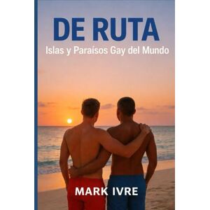 Ivre, Mark De Ruta: Islas y Paraísos Gay del Mundo: La guía definitiva de las mejores islas, playas y fiestas gay del planeta Ivre, Mark De Ruta: Islas y Paraísos Gay del Mundo: La guía definitiva de las mejores islas, playas y fiestas gay del planeta