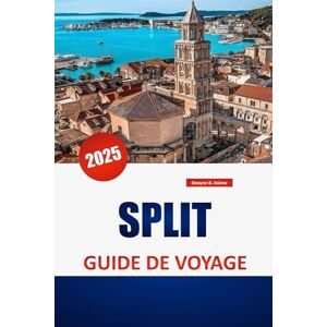 Askew, Dwayne B. SPLIT GUIDE DE VOYAGE 2025: Explorez la culture locale, les plages, les itinéraires et les conseils pratiques pour des vacances sans faille en Croatie Askew, Dwayne B. SPLIT GUIDE DE VOYAGE 2025: Explorez la culture locale, les plages, les itinéraires et les conseils pratiques pour des vacances sans faille en Croatie
