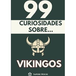 Sapere House, Colección 99 Curiosidades sobre Vikingos: Descubre los hechos, datos y secretos más sorprendentes sobre la era que forjó exploradores, dioses y guerreros. Sapere House, Colección 99 Curiosidades sobre Vikingos: Descubre los hechos, datos y secretos más sorprendentes sobre la era que forjó exploradores, dioses y guerreros.
