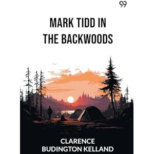 Kelland, Clarence Budington Mark Tidd In The Backwoods (Edition1) Kelland, Clarence Budington Mark Tidd In The Backwoods (Edition1)